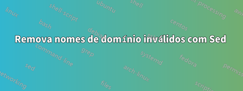 Remova nomes de domínio inválidos com Sed