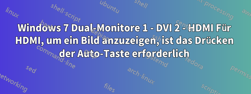 Windows 7 Dual-Monitore 1 - DVI 2 - HDMI Für HDMI, um ein Bild anzuzeigen, ist das Drücken der Auto-Taste erforderlich