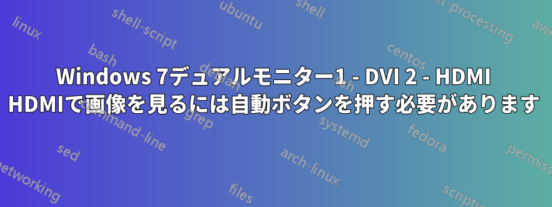 Windows 7デュアルモニター1 - DVI 2 - HDMI HDMIで画像を見るには自動ボタンを押す必要があります