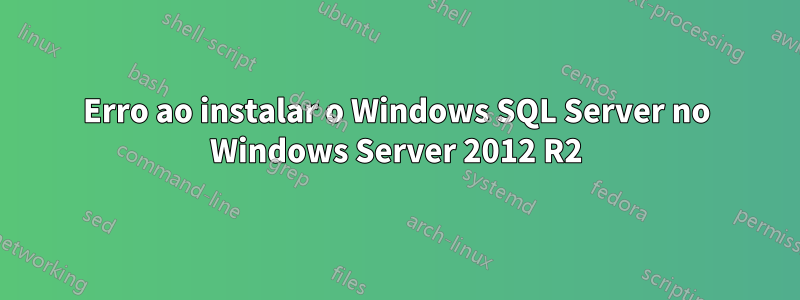 Erro ao instalar o Windows SQL Server no Windows Server 2012 R2