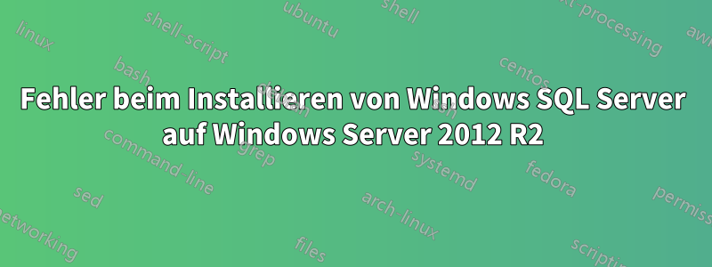 Fehler beim Installieren von Windows SQL Server auf Windows Server 2012 R2