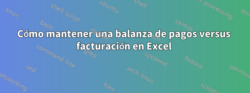 Cómo mantener una balanza de pagos versus facturación en Excel