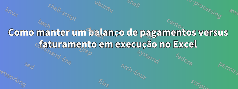 Como manter um balanço de pagamentos versus faturamento em execução no Excel