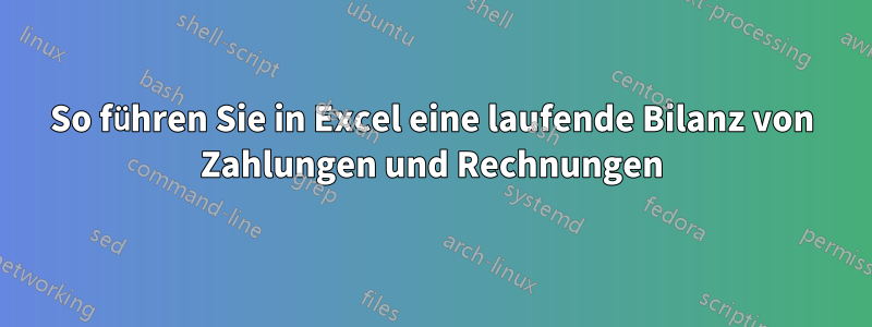 So führen Sie in Excel eine laufende Bilanz von Zahlungen und Rechnungen