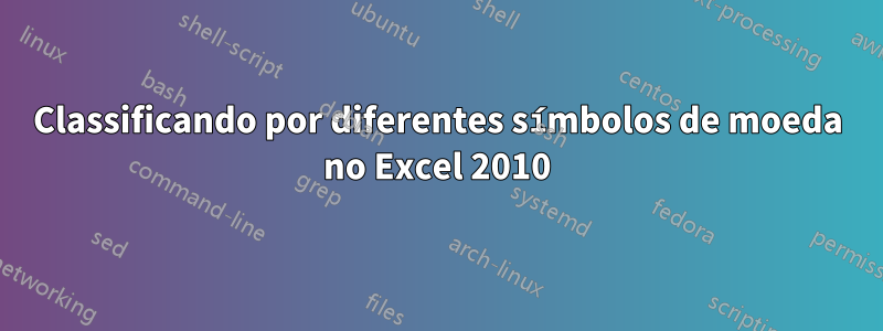 Classificando por diferentes símbolos de moeda no Excel 2010