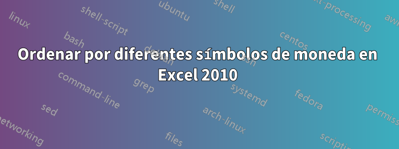 Ordenar por diferentes símbolos de moneda en Excel 2010