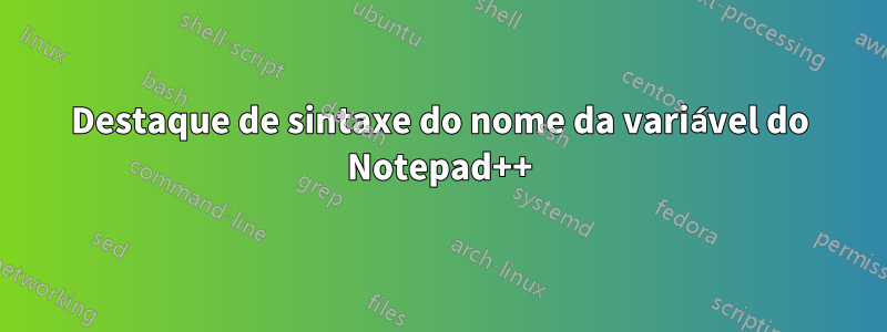 Destaque de sintaxe do nome da variável do Notepad++