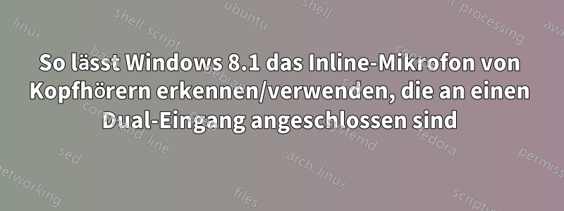 So lässt Windows 8.1 das Inline-Mikrofon von Kopfhörern erkennen/verwenden, die an einen Dual-Eingang angeschlossen sind