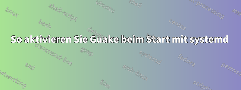 So aktivieren Sie Guake beim Start mit systemd