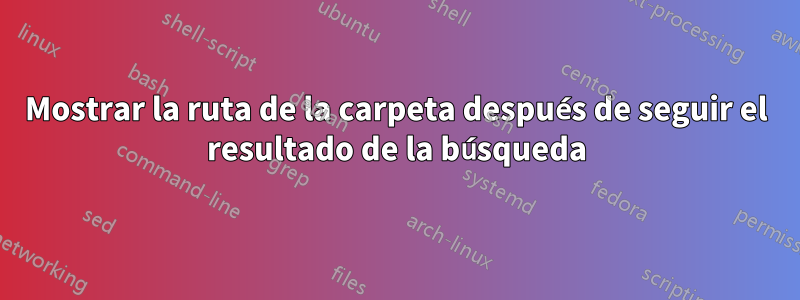 Mostrar la ruta de la carpeta después de seguir el resultado de la búsqueda