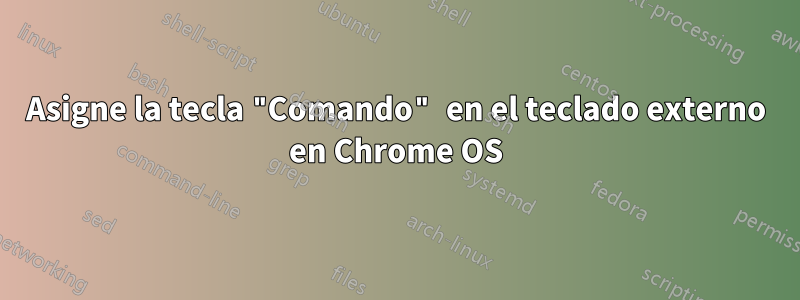 Asigne la tecla "Comando" en el teclado externo en Chrome OS