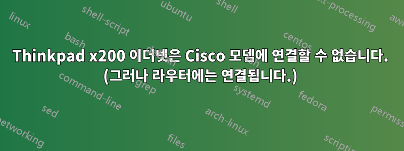 Thinkpad x200 이더넷은 Cisco 모뎀에 연결할 수 없습니다. (그러나 라우터에는 연결됩니다.)