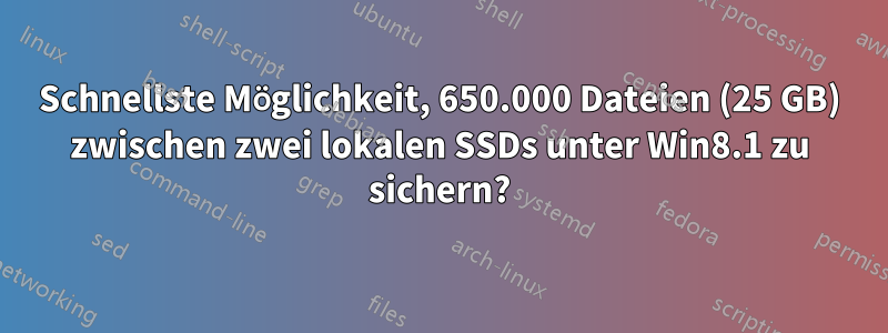 Schnellste Möglichkeit, 650.000 Dateien (25 GB) zwischen zwei lokalen SSDs unter Win8.1 zu sichern?