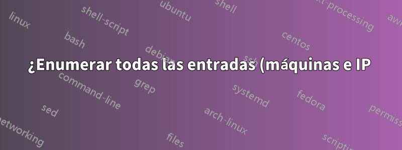 ¿Enumerar todas las entradas (máquinas e IP) en el DNS local? Básicamente nslookup para todas las máquinas.