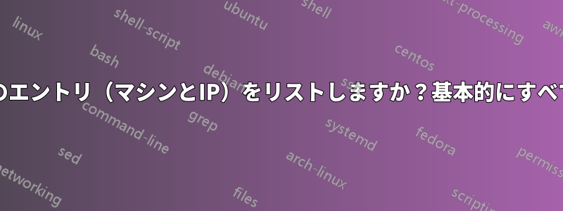 ローカルDNSのすべてのエントリ（マシンとIP）をリストしますか？基本的にすべてのマシンのnslookup