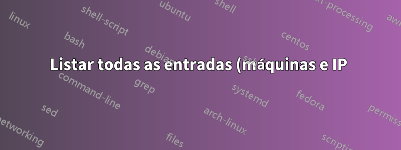 Listar todas as entradas (máquinas e IP) no DNS local? Basicamente nslookup para todas as máquinas
