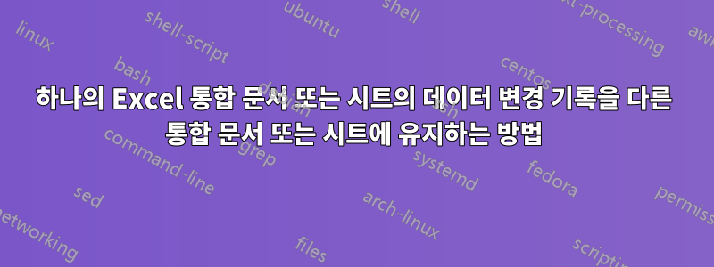 하나의 Excel 통합 문서 또는 시트의 데이터 변경 기록을 다른 통합 문서 또는 시트에 유지하는 방법