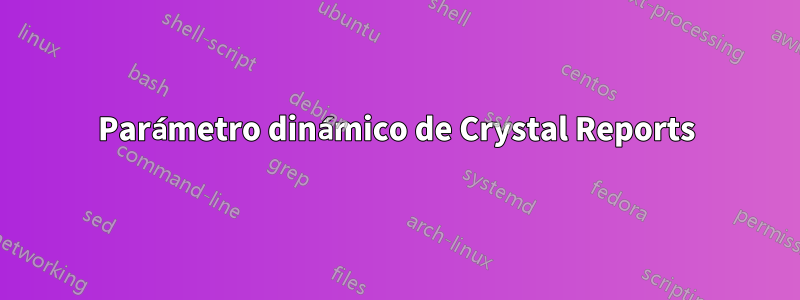 Parámetro dinámico de Crystal Reports