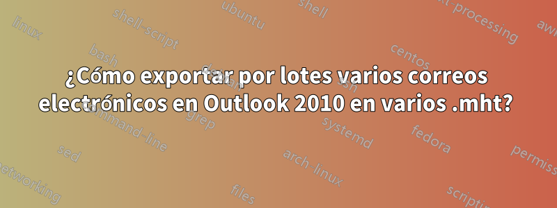 ¿Cómo exportar por lotes varios correos electrónicos en Outlook 2010 en varios .mht?