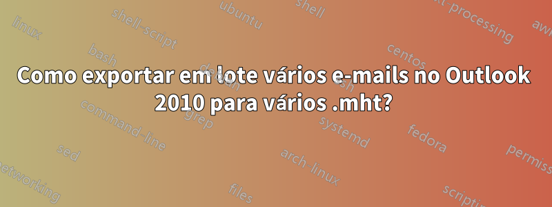 Como exportar em lote vários e-mails no Outlook 2010 para vários .mht?