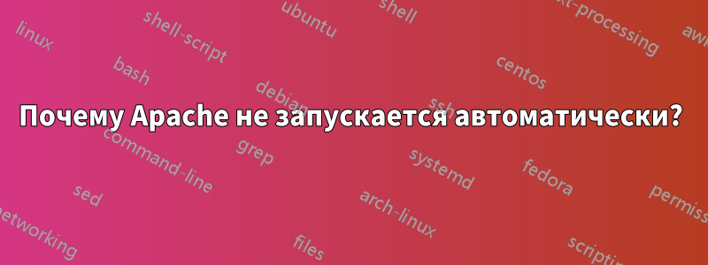 Почему Apache не запускается автоматически?