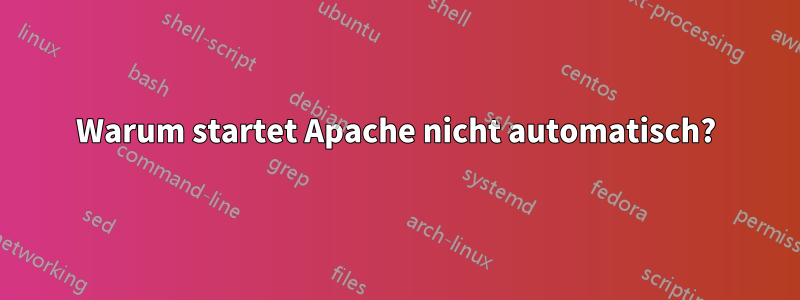 Warum startet Apache nicht automatisch?