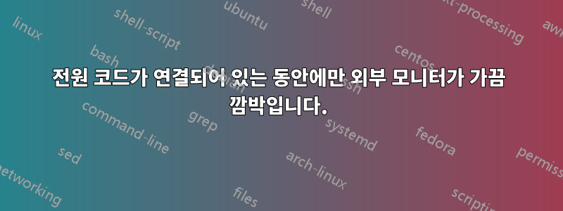 전원 코드가 연결되어 있는 동안에만 외부 모니터가 가끔 깜박입니다.