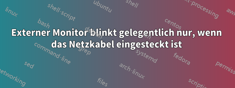 Externer Monitor blinkt gelegentlich nur, wenn das Netzkabel eingesteckt ist