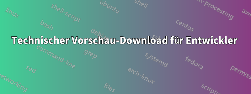 Technischer Vorschau-Download für Entwickler