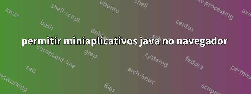 permitir miniaplicativos java no navegador