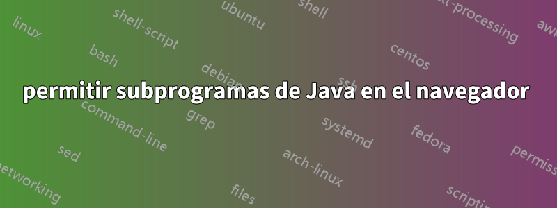 permitir subprogramas de Java en el navegador