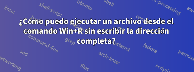 ¿Cómo puedo ejecutar un archivo desde el comando Win+R sin escribir la dirección completa?