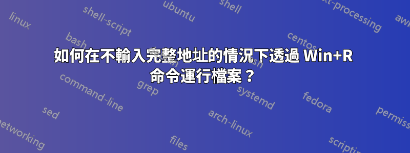 如何在不輸入完整地址的情況下透過 Win+R 命令運行檔案？