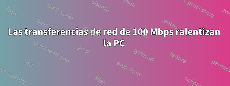 Las transferencias de red de 100 Mbps ralentizan la PC