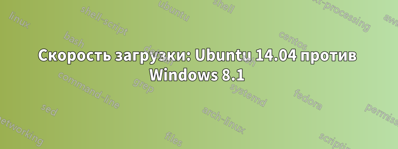 Скорость загрузки: Ubuntu 14.04 против Windows 8.1