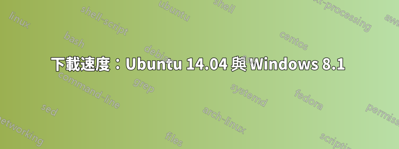 下載速度：Ubuntu 14.04 與 Windows 8.1