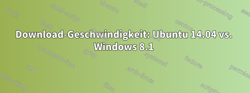 Download-Geschwindigkeit: Ubuntu 14.04 vs. Windows 8.1