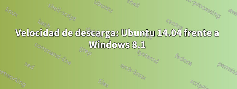 Velocidad de descarga: Ubuntu 14.04 frente a Windows 8.1