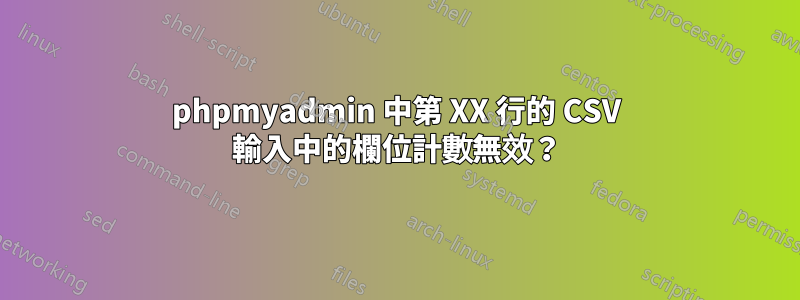 phpmyadmin 中第 XX 行的 CSV 輸入中的欄位計數無效？