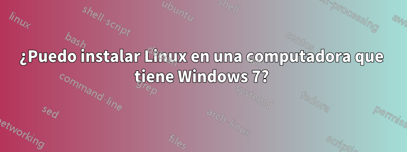 ¿Puedo instalar Linux en una computadora que tiene Windows 7?