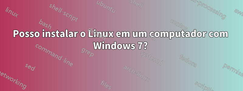 Posso instalar o Linux em um computador com Windows 7?