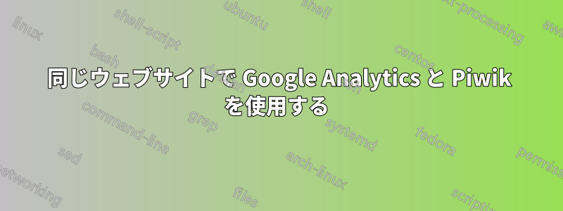 同じウェブサイトで Google Analytics と Piwik を使用する 