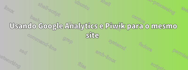 Usando Google Analytics e Piwik para o mesmo site 