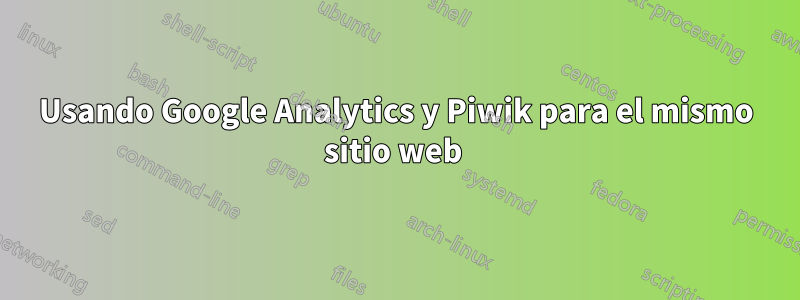 Usando Google Analytics y Piwik para el mismo sitio web 