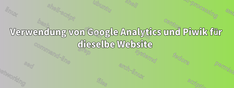 Verwendung von Google Analytics und Piwik für dieselbe Website 