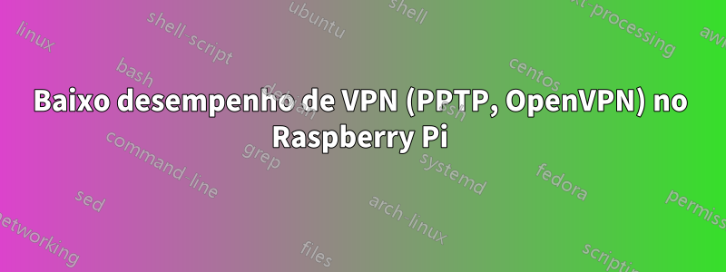 Baixo desempenho de VPN (PPTP, OpenVPN) no Raspberry Pi