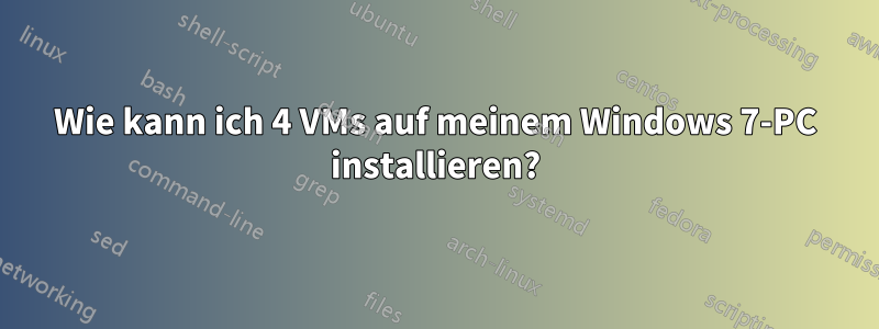 Wie kann ich 4 VMs auf meinem Windows 7-PC installieren?