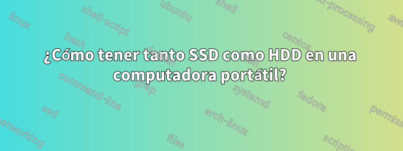 ¿Cómo tener tanto SSD como HDD en una computadora portátil?