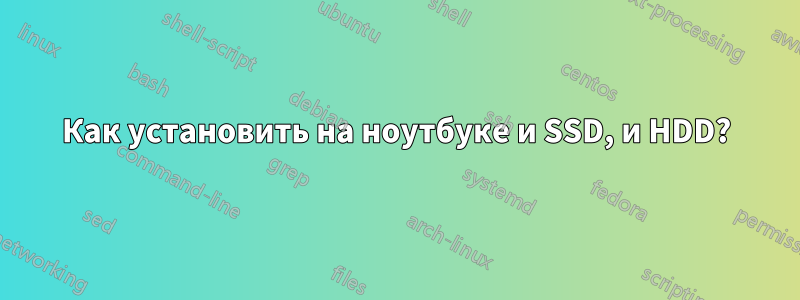 Как установить на ноутбуке и SSD, и HDD?