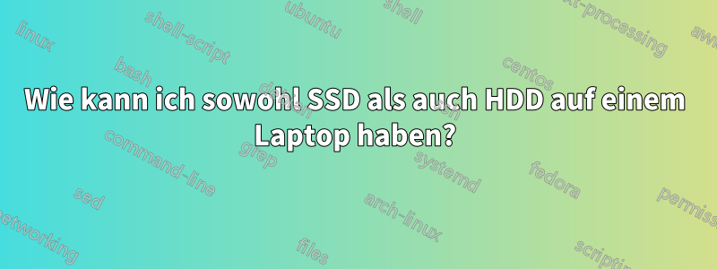 Wie kann ich sowohl SSD als auch HDD auf einem Laptop haben?